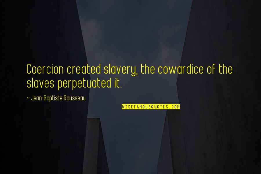 Baptiste Quotes By Jean-Baptiste Rousseau: Coercion created slavery, the cowardice of the slaves