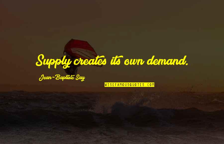 Baptiste Quotes By Jean-Baptiste Say: Supply creates its own demand. Baptiste Quotes By Jean-Baptiste Say: Supply creates its own demand.