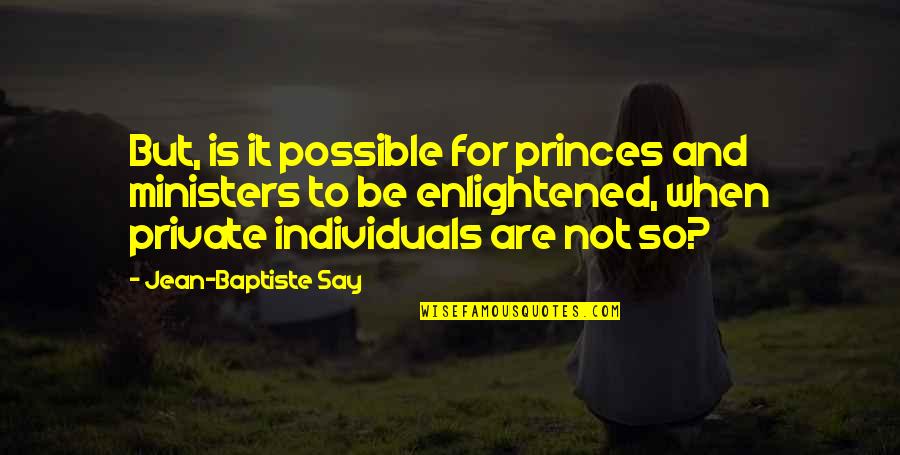 Baptiste Quotes By Jean-Baptiste Say: But, is it possible for princes and ministers