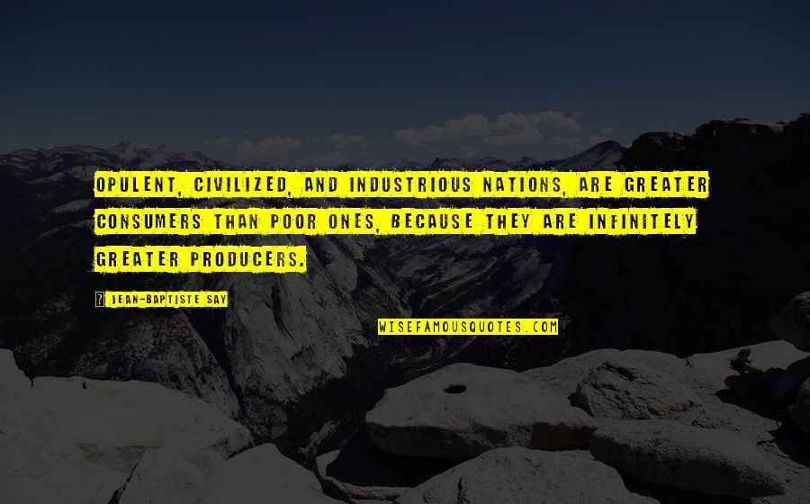 Baptiste Quotes By Jean-Baptiste Say: Opulent, civilized, and industrious nations, are greater consumers Baptiste Quotes By Jean-Baptiste Say: Opulent, civilized, and industrious nations, are greater consumers