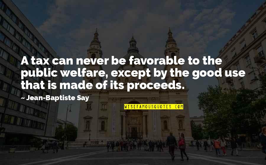 Baptiste Quotes By Jean-Baptiste Say: A tax can never be favorable to the