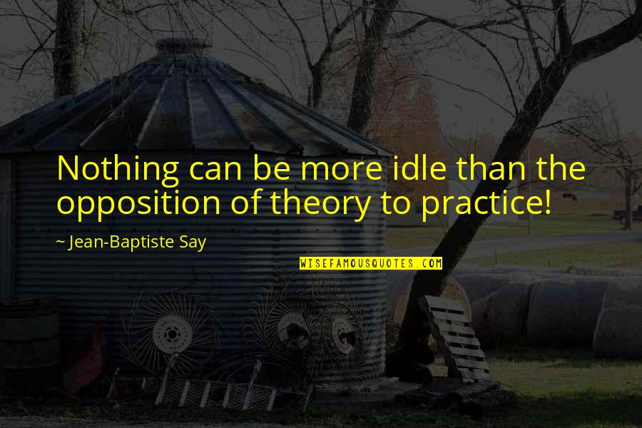 Baptiste Quotes By Jean-Baptiste Say: Nothing can be more idle than the opposition