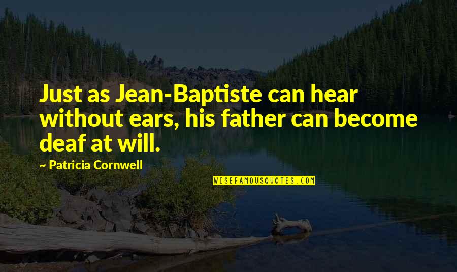 Baptiste Quotes By Patricia Cornwell: Just as Jean-Baptiste can hear without ears, his