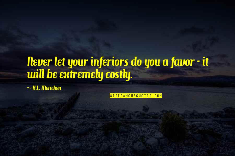 Baptized Into Christ Quotes By H.L. Mencken: Never let your inferiors do you a favor