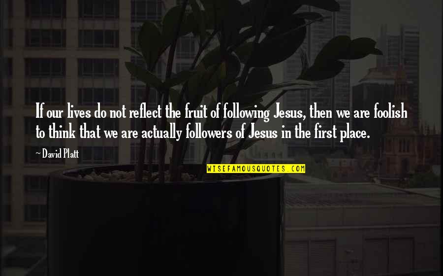 Bapu Gandhi Quotes By David Platt: If our lives do not reflect the fruit Bapu Gandhi Quotes By David Platt: If our lives do not reflect the fruit
