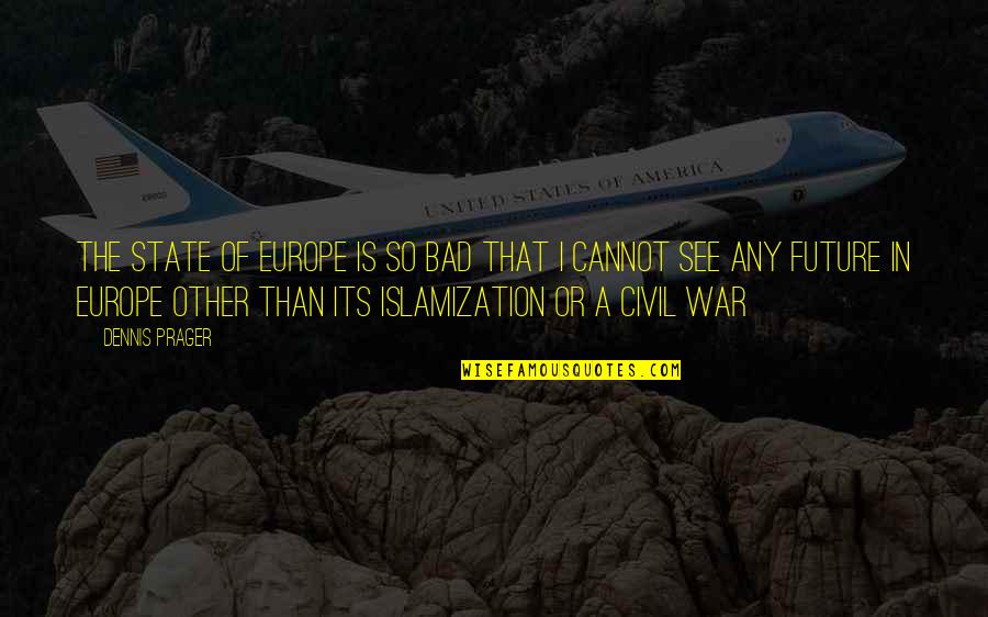 Bapu Gandhi Quotes By Dennis Prager: The state of Europe is so bad that Bapu Gandhi Quotes By Dennis Prager: The state of Europe is so bad that