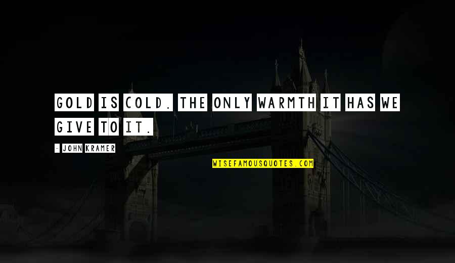 Bapu Gandhi Quotes By John Kramer: Gold is cold. The only warmth it has Bapu Gandhi Quotes By John Kramer: Gold is cold. The only warmth it has