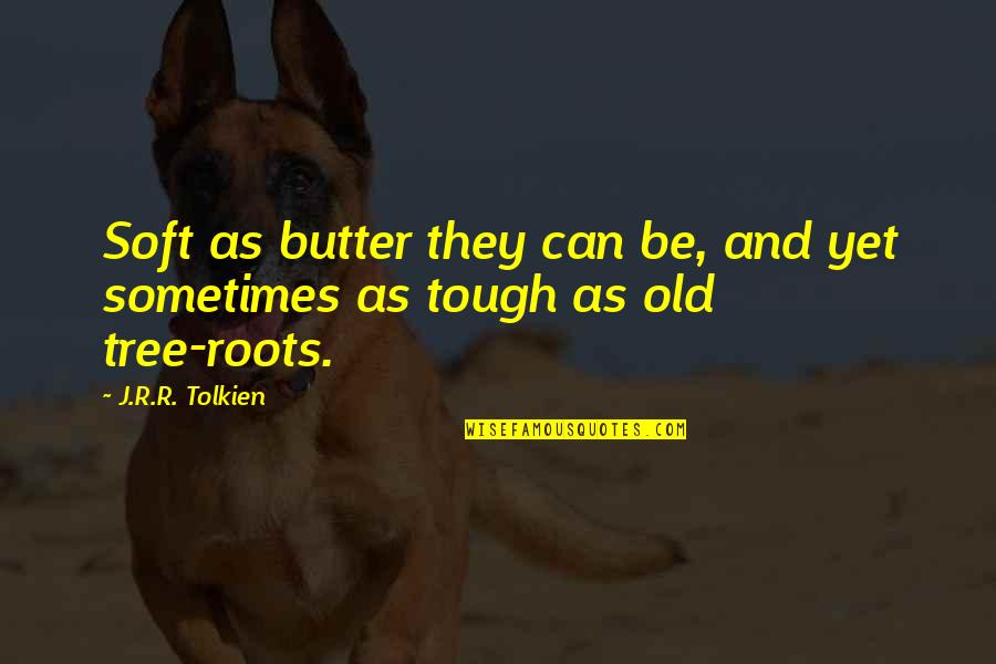 Baqala Quotes By J.R.R. Tolkien: Soft as butter they can be, and yet