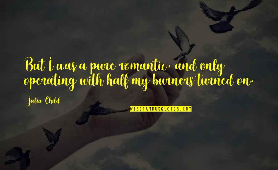 Baqala Quotes By Julia Child: But I was a pure romantic, and only