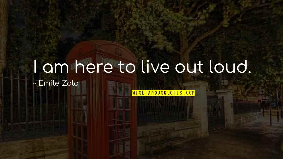 Baqarah 183 Quotes By Emile Zola: I am here to live out loud.