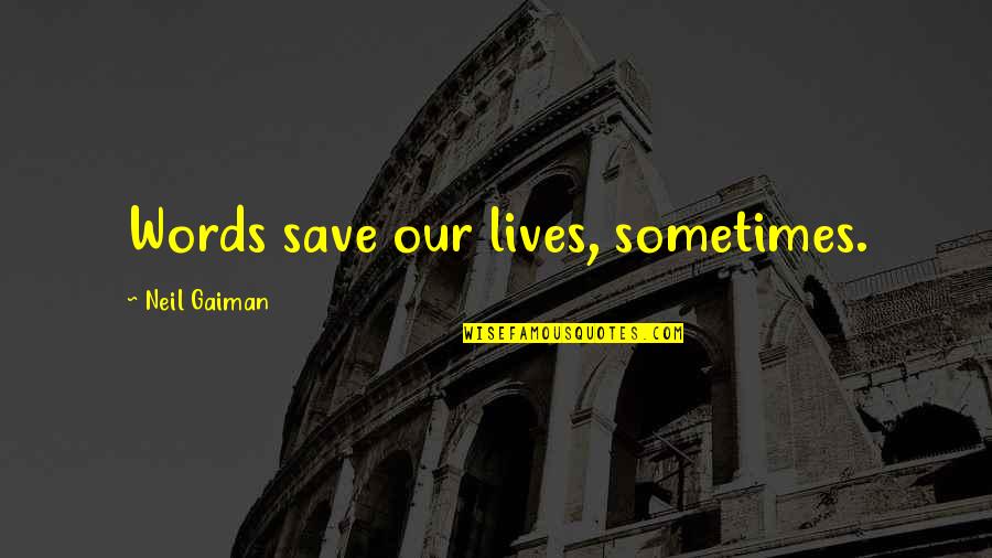 Baqir Mensuri Quotes By Neil Gaiman: Words save our lives, sometimes. Baqir Mensuri Quotes By Neil Gaiman: Words save our lives, sometimes.