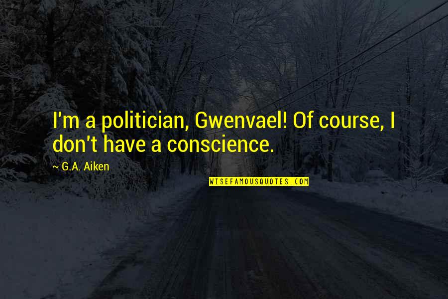 Baqiworld Quotes By G.A. Aiken: I'm a politician, Gwenvael! Of course, I don't