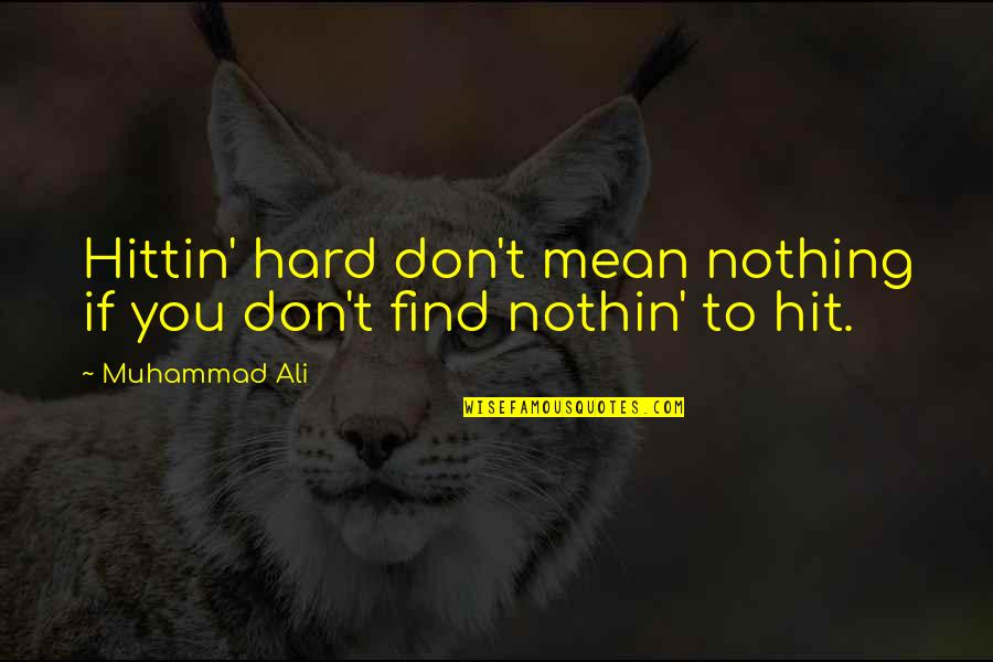 Baquero Hoy Quotes By Muhammad Ali: Hittin' hard don't mean nothing if you don't