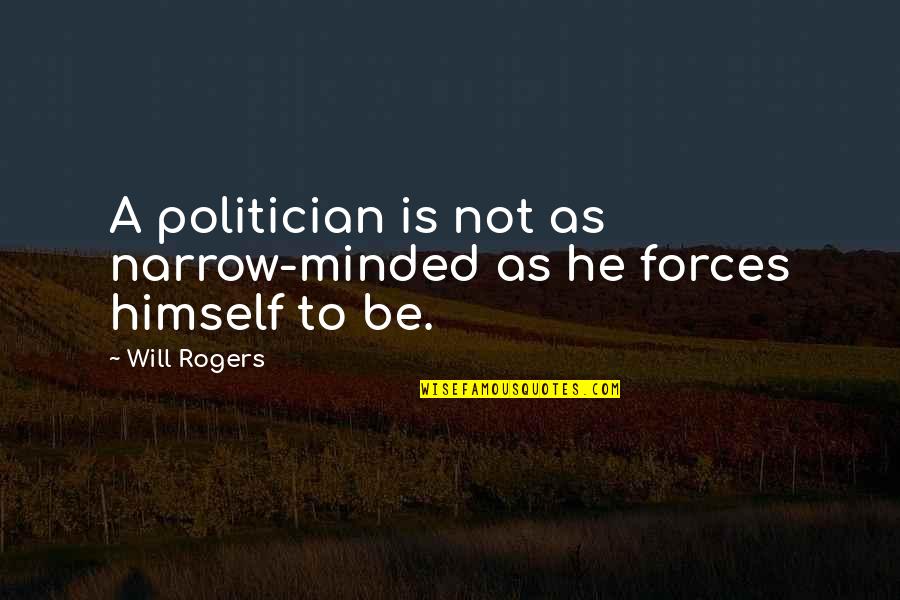 Bar And Restaurant Quotes By Will Rogers: A politician is not as narrow-minded as he