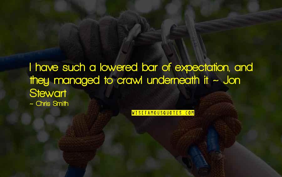 Bar Crawl Quotes By Chris Smith: I have such a lowered bar of expectation,