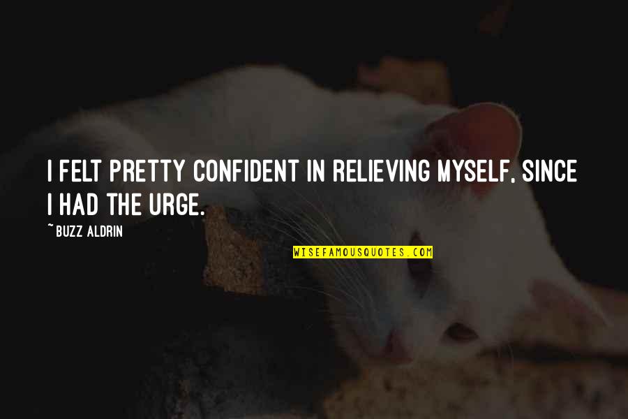 Bar Crawls Quotes By Buzz Aldrin: I felt pretty confident in relieving myself, since