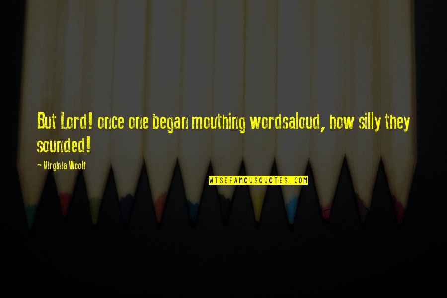 Bar Examinees Quotes By Virginia Woolf: But Lord! once one began mouthing wordsaloud, how