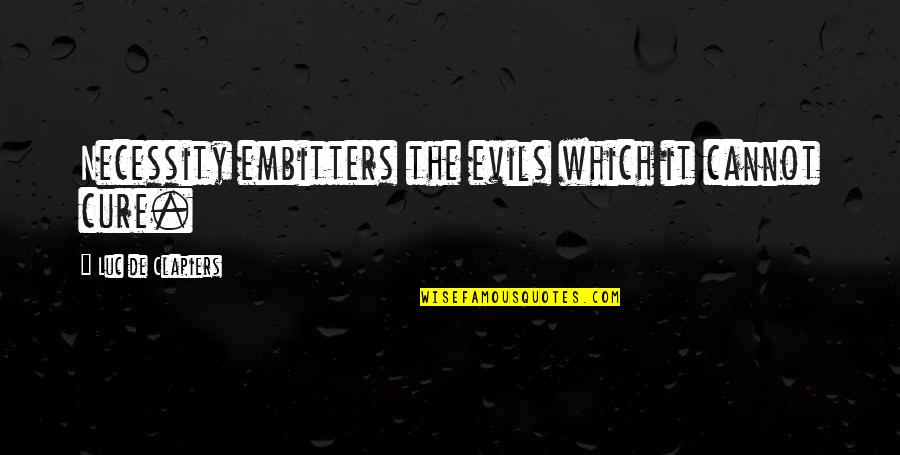 Bar Flies Quotes By Luc De Clapiers: Necessity embitters the evils which it cannot cure.