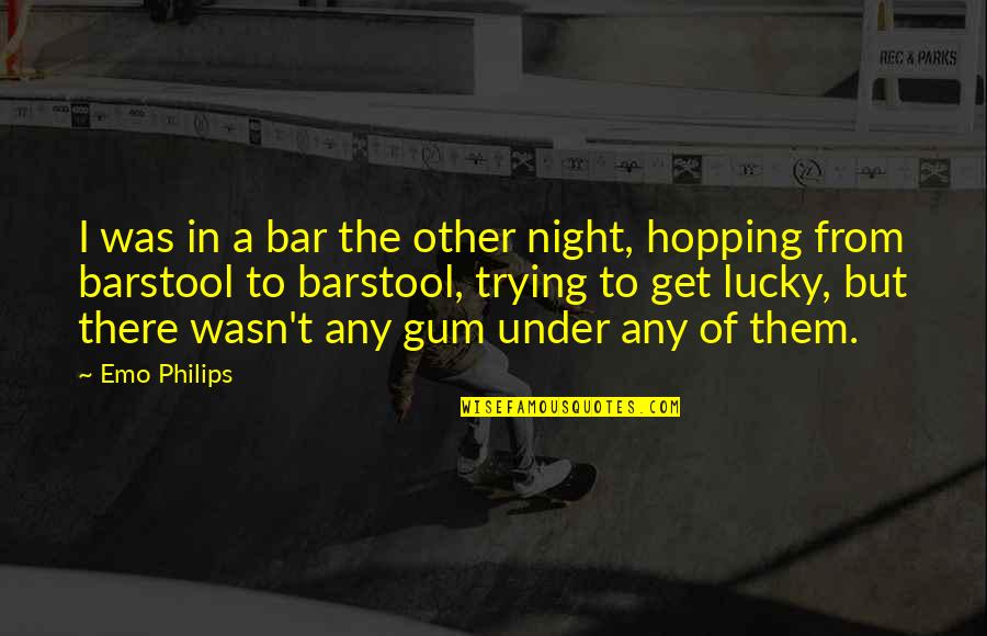 Bar Hopping Quotes By Emo Philips: I was in a bar the other night,