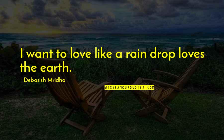Bar Humbug Quotes By Debasish Mridha: I want to love like a rain drop