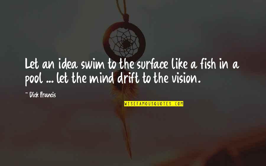 Bar Humbug Quotes By Dick Francis: Let an idea swim to the surface like