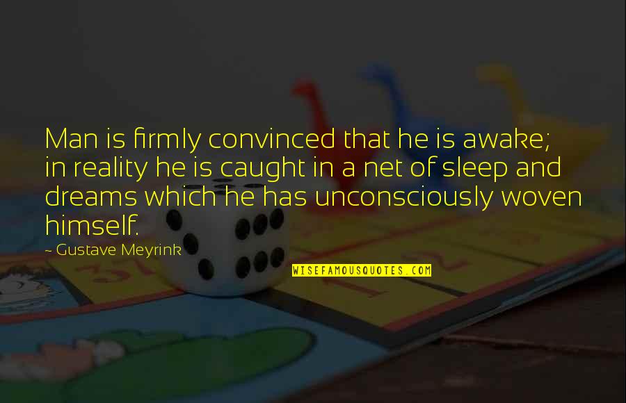 Bar Jack Quotes By Gustave Meyrink: Man is firmly convinced that he is awake; Bar Jack Quotes By Gustave Meyrink: Man is firmly convinced that he is awake;