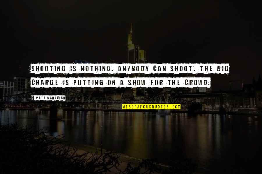 Bar Kova Komise Quotes By Pete Maravich: Shooting is nothing. Anybody can shoot. The big