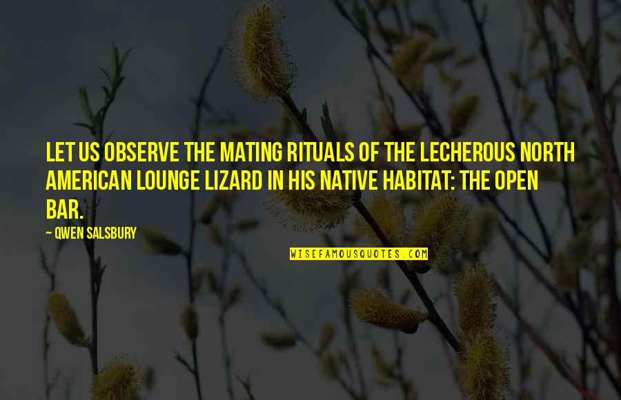Bar Lounge Quotes By Qwen Salsbury: Let us observe the mating rituals of the
