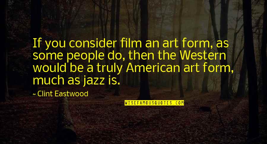 Bar Marquee Quotes By Clint Eastwood: If you consider film an art form, as Bar Marquee Quotes By Clint Eastwood: If you consider film an art form, as