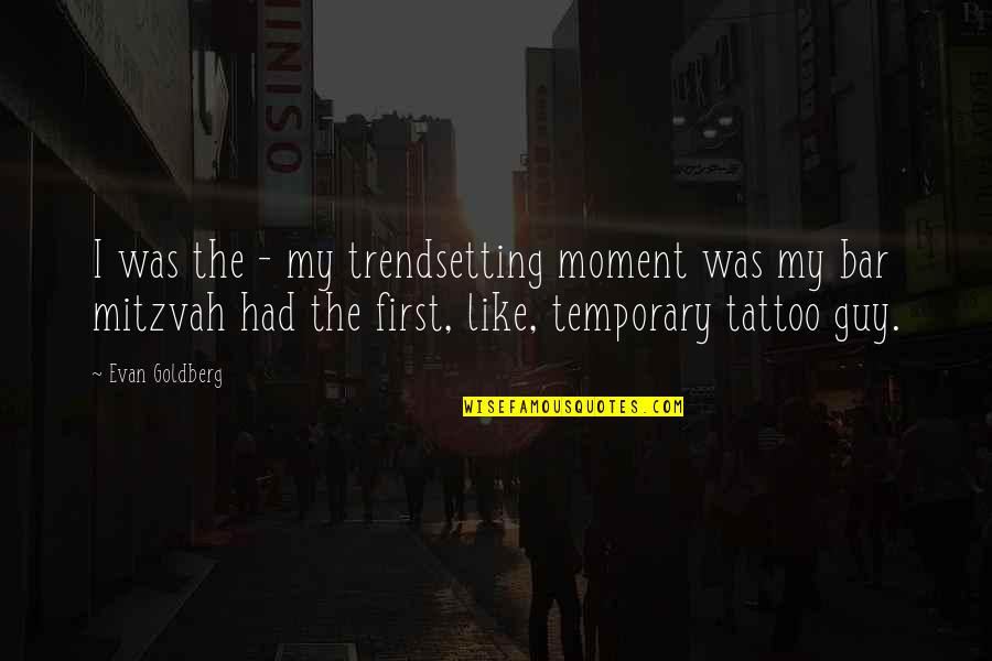 Bar Mitzvah Quotes By Evan Goldberg: I was the - my trendsetting moment was
