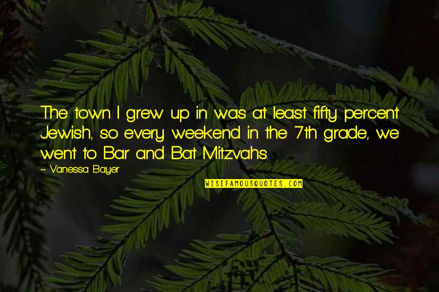 Bar Mitzvahs Quotes By Vanessa Bayer: The town I grew up in was at Bar Mitzvahs Quotes By Vanessa Bayer: The town I grew up in was at