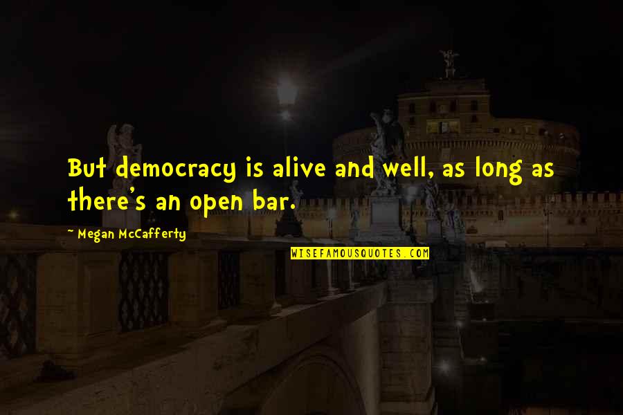 Bar Open Quotes By Megan McCafferty: But democracy is alive and well, as long Bar Open Quotes By Megan McCafferty: But democracy is alive and well, as long