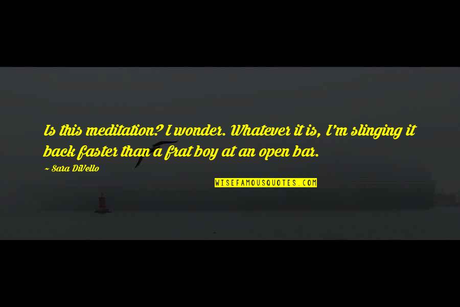 Bar Open Quotes By Sara DiVello: Is this meditation? I wonder. Whatever it is, Bar Open Quotes By Sara DiVello: Is this meditation? I wonder. Whatever it is,