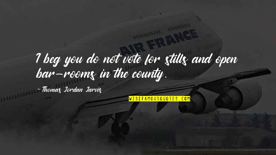 Bar Open Quotes By Thomas Jordan Jarvis: I beg you do not vote for stills Bar Open Quotes By Thomas Jordan Jarvis: I beg you do not vote for stills
