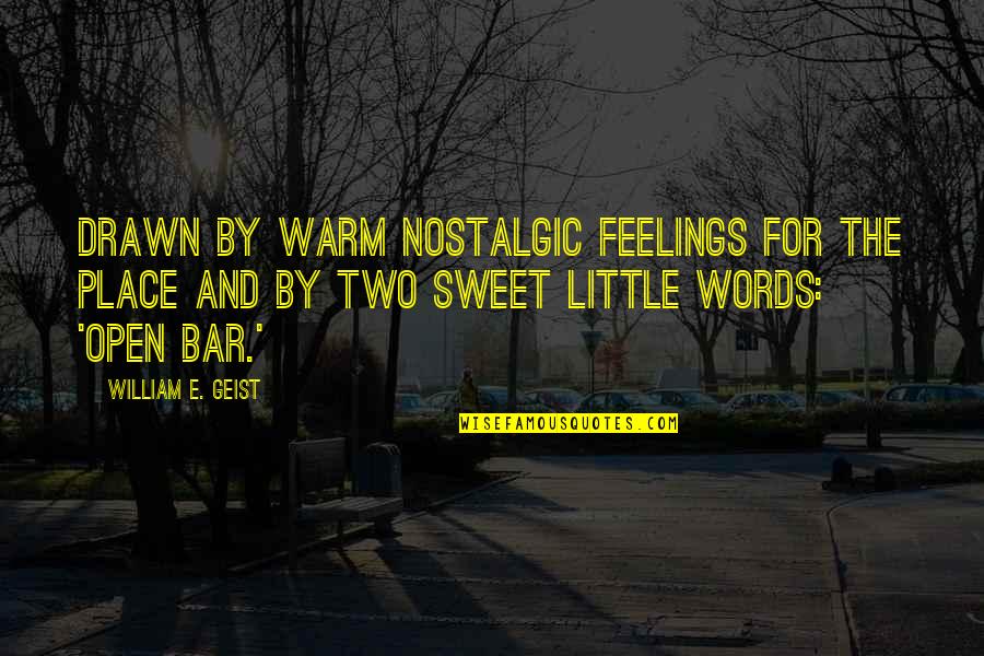 Bar Open Quotes By William E. Geist: Drawn by warm nostalgic feelings for the place Bar Open Quotes By William E. Geist: Drawn by warm nostalgic feelings for the place