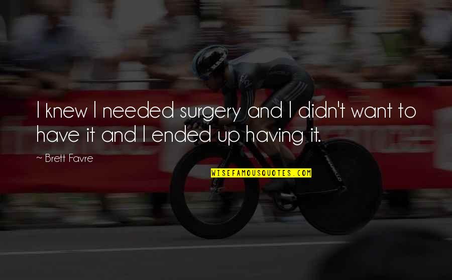 Bar Or Bat Mitzvah Quotes By Brett Favre: I knew I needed surgery and I didn't