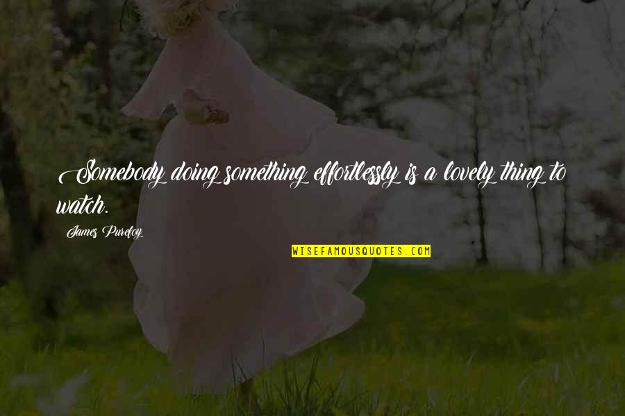 Bar Or Bat Mitzvah Quotes By James Purefoy: Somebody doing something effortlessly is a lovely thing