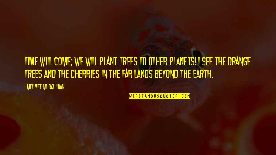 Bar Prep Motivation Quotes By Mehmet Murat Ildan: Time will come; we will plant trees to