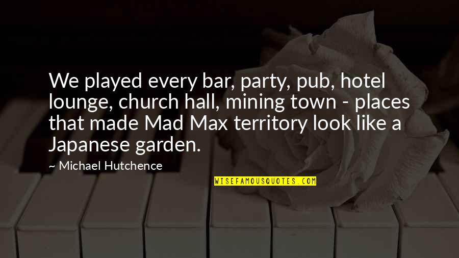 Bar Pub Quotes By Michael Hutchence: We played every bar, party, pub, hotel lounge,