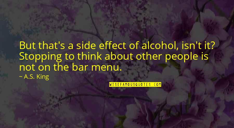 Bar Quotes By A.S. King: But that's a side effect of alcohol, isn't