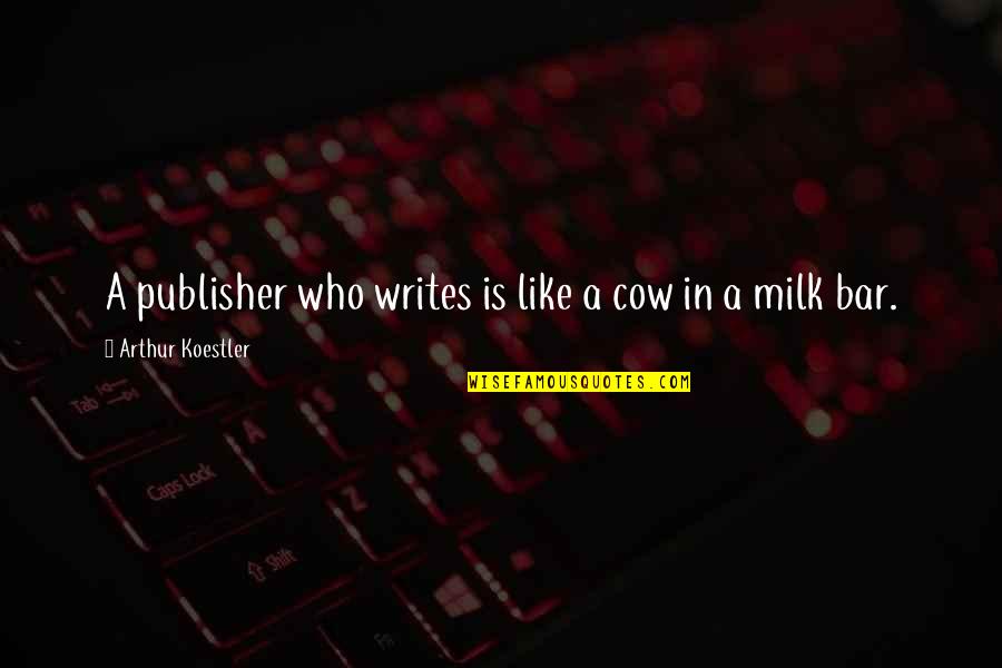 Bar Quotes By Arthur Koestler: A publisher who writes is like a cow