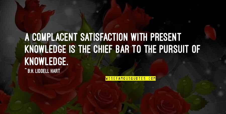 Bar Quotes By B.H. Liddell Hart: A complacent satisfaction with present knowledge is the