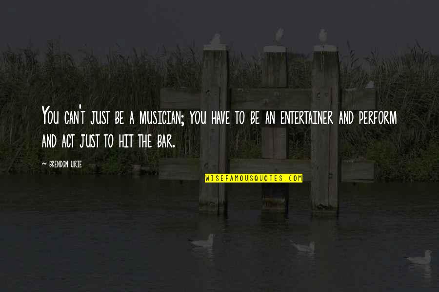 Bar Quotes By Brendon Urie: You can't just be a musician; you have