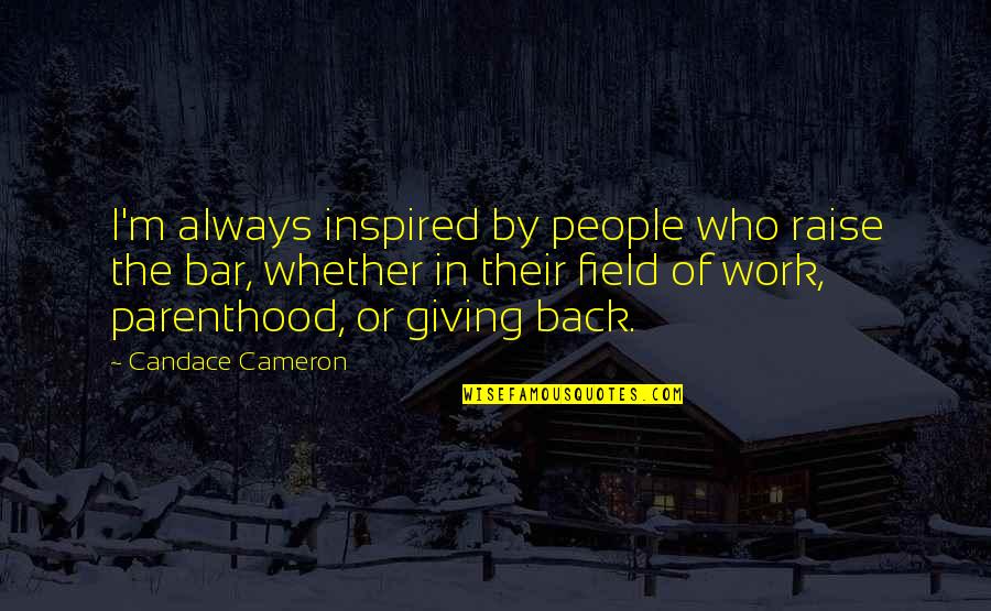 Bar Quotes By Candace Cameron: I'm always inspired by people who raise the