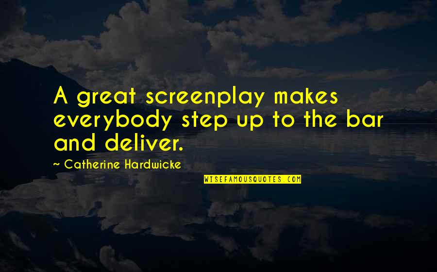 Bar Quotes By Catherine Hardwicke: A great screenplay makes everybody step up to