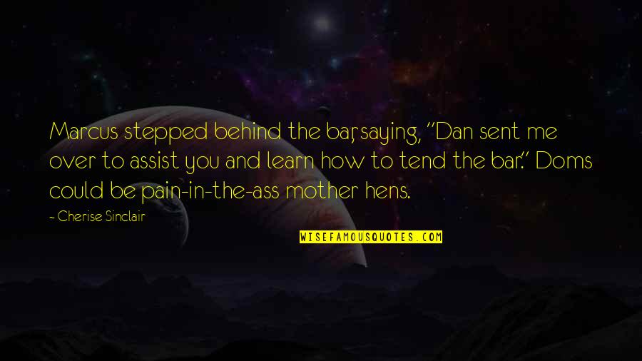 Bar Quotes By Cherise Sinclair: Marcus stepped behind the bar, saying, "Dan sent