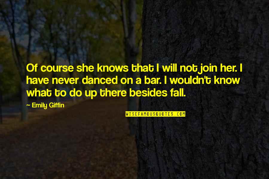 Bar Quotes By Emily Giffin: Of course she knows that I will not