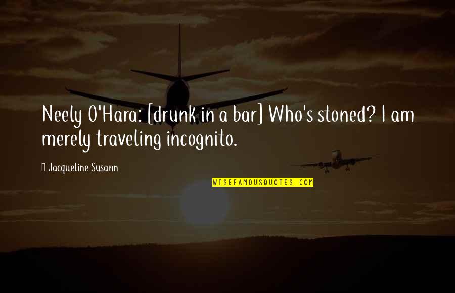 Bar Quotes By Jacqueline Susann: Neely O'Hara: [drunk in a bar] Who's stoned?