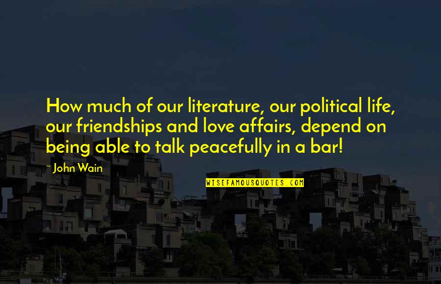 Bar Quotes By John Wain: How much of our literature, our political life,