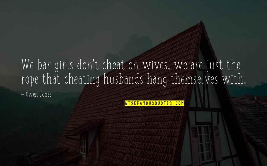 Bar Quotes By Owen Jones: We bar girls don't cheat on wives, we